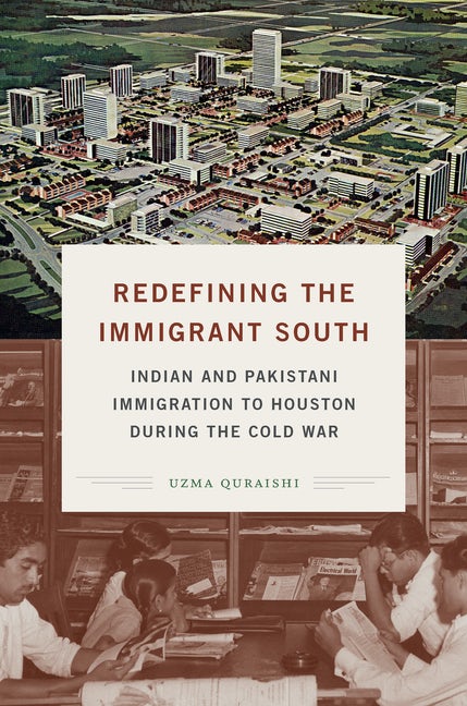 &ldquo;Redefining the Immigrant South: Indian and Pakistani Immigration to Houston During the Cold War.&rdquo;